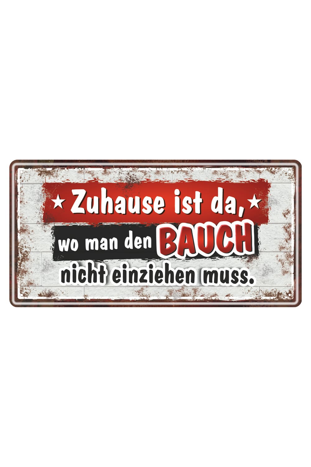 Dieses Spruchschild ist ein witziges Geschenk fuer alle Grossbauchtraeger. Auf dem Metallschild steht der Spruch: Zuhause ist da, wo man den Bauch nicht einziehen muss! Ein witziges Geschenk fuer jung und alt!