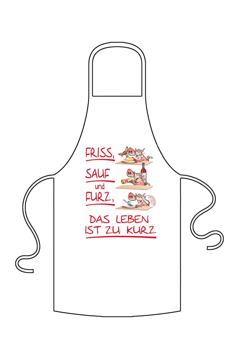 Spruch Schuerze Schwein mit dem witzigem Spruch: Friss, sauf und furz, das Leben ist zu kurz. Auf der Schuerze ist ausserdem noch das lustige Schwein abgebildet. Kochschuerze zum Backen in der Farbe weiss