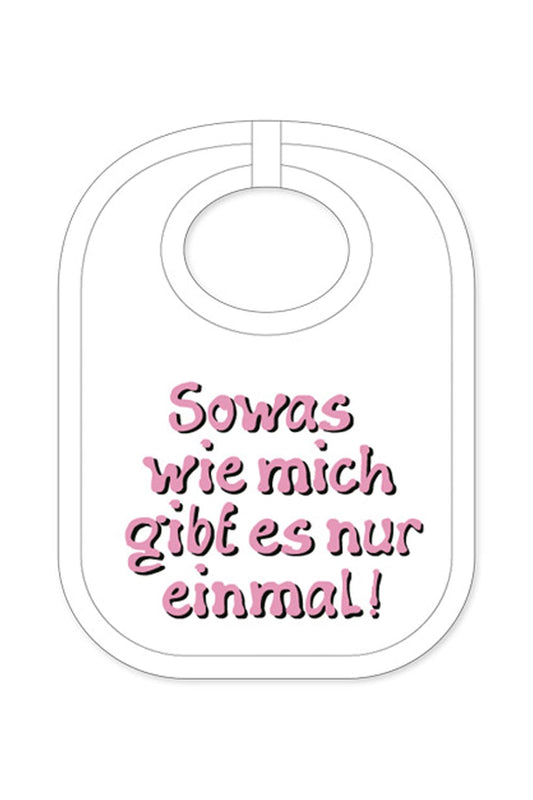 Der Babylatz mit dem Spruch: Sowas wie mich gibt es nur einmal! Der Spruchlatz ist ein witziges Geschenk fuer ein Baby, fuer Neugeborene und fuer Kleinkinder. In der Schriftfarbe rosa!